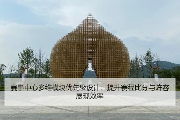 赛事中心多维模块优先级设计：提升赛程比分与阵容展现效率